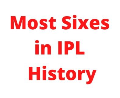 Most Sixes In IPL History - By Any IPL Batsman Top10 List